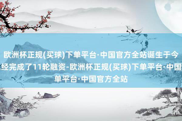 欧洲杯正规(买球)下单平台·中国官方全站诞生于今货拉拉已经完成了11轮融资-欧洲杯正规(买球)下单平台·中国官方全站