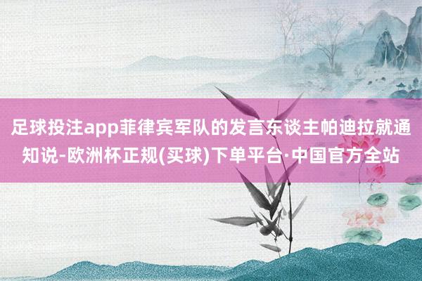 足球投注app菲律宾军队的发言东谈主帕迪拉就通知说-欧洲杯正规(买球)下单平台·中国官方全站