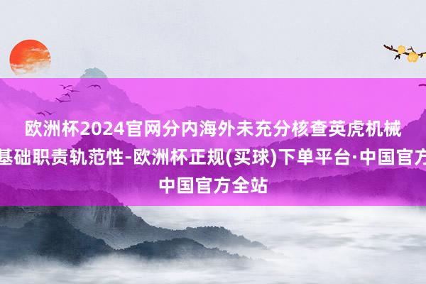 欧洲杯2024官网　　分内海外未充分核查英虎机械管帐基础职责轨范性-欧洲杯正规(买球)下单平台·中国官方全站