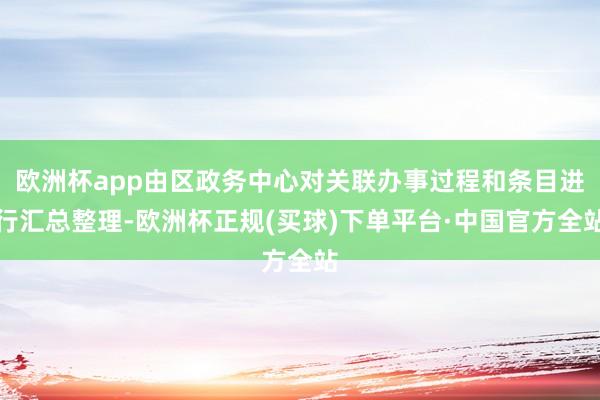 欧洲杯app由区政务中心对关联办事过程和条目进行汇总整理-欧洲杯正规(买球)下单平台·中国官方全站