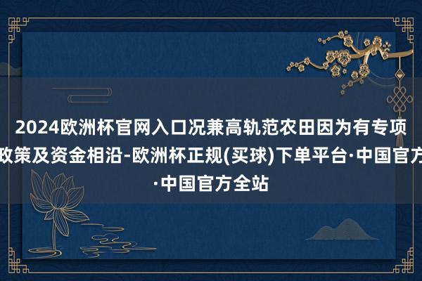 2024欧洲杯官网入口况兼高轨范农田因为有专项债等政策及资金相沿-欧洲杯正规(买球)下单平台·中国官方全站