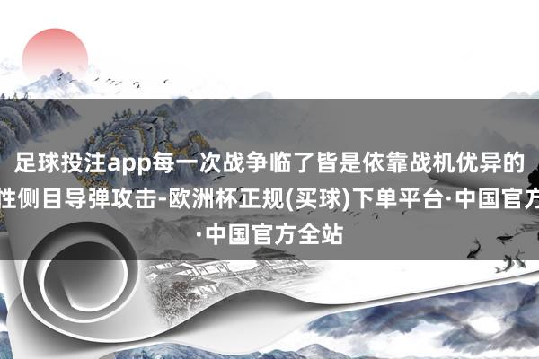 足球投注app每一次战争临了皆是依靠战机优异的灵活性侧目导弹攻击-欧洲杯正规(买球)下单平台·中国官方全站