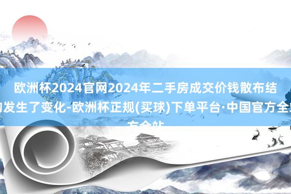 欧洲杯2024官网2024年二手房成交价钱散布结构发生了变化-欧洲杯正规(买球)下单平台·中国官方全站